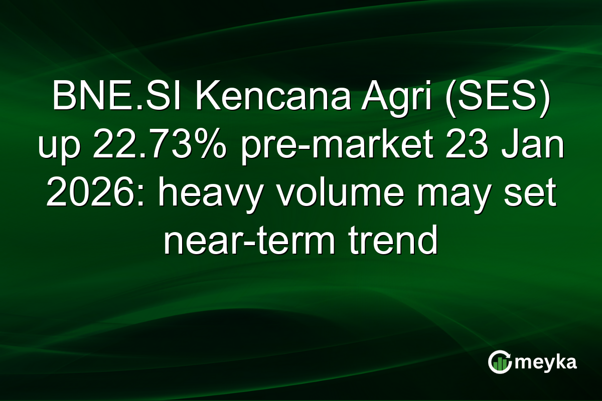 BNE.SI Kencana Agri (SES) up 22.73% pre-market 23 Jan 2026: heavy volume may set near-term trend