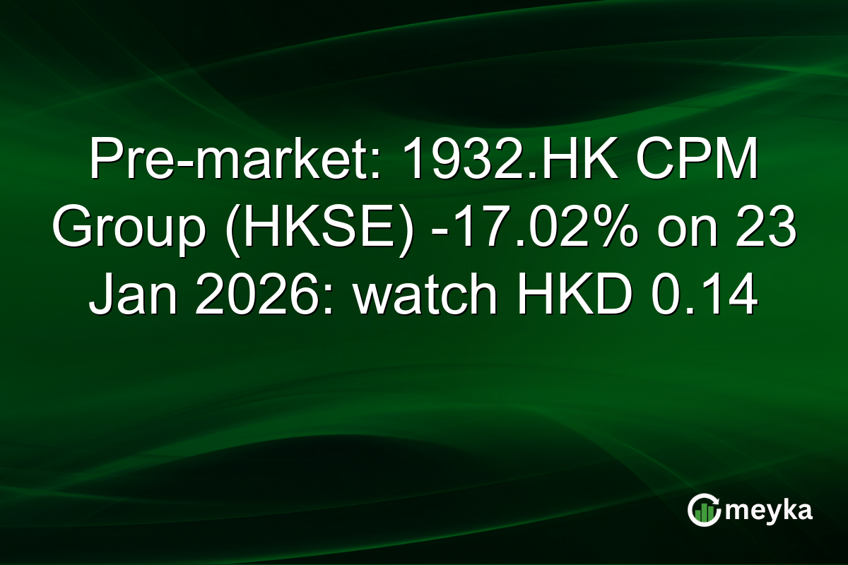 Pre-market: 1932.HK CPM Group (HKSE) -17.02% on 23 Jan 2026: watch HKD 0.14
