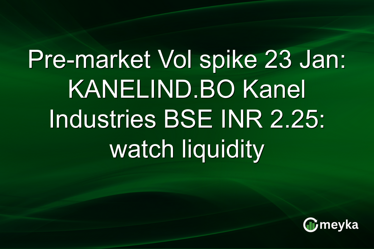 Pre-market Vol spike 23 Jan: KANELIND.BO Kanel Industries BSE INR 2.25: watch liquidity
