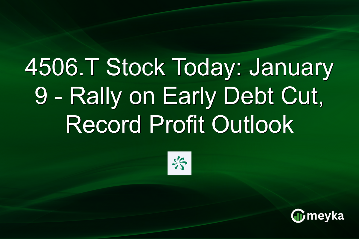 4506.T Stock Today: January 9 - Rally on Early Debt Cut, Record Profit Outlook