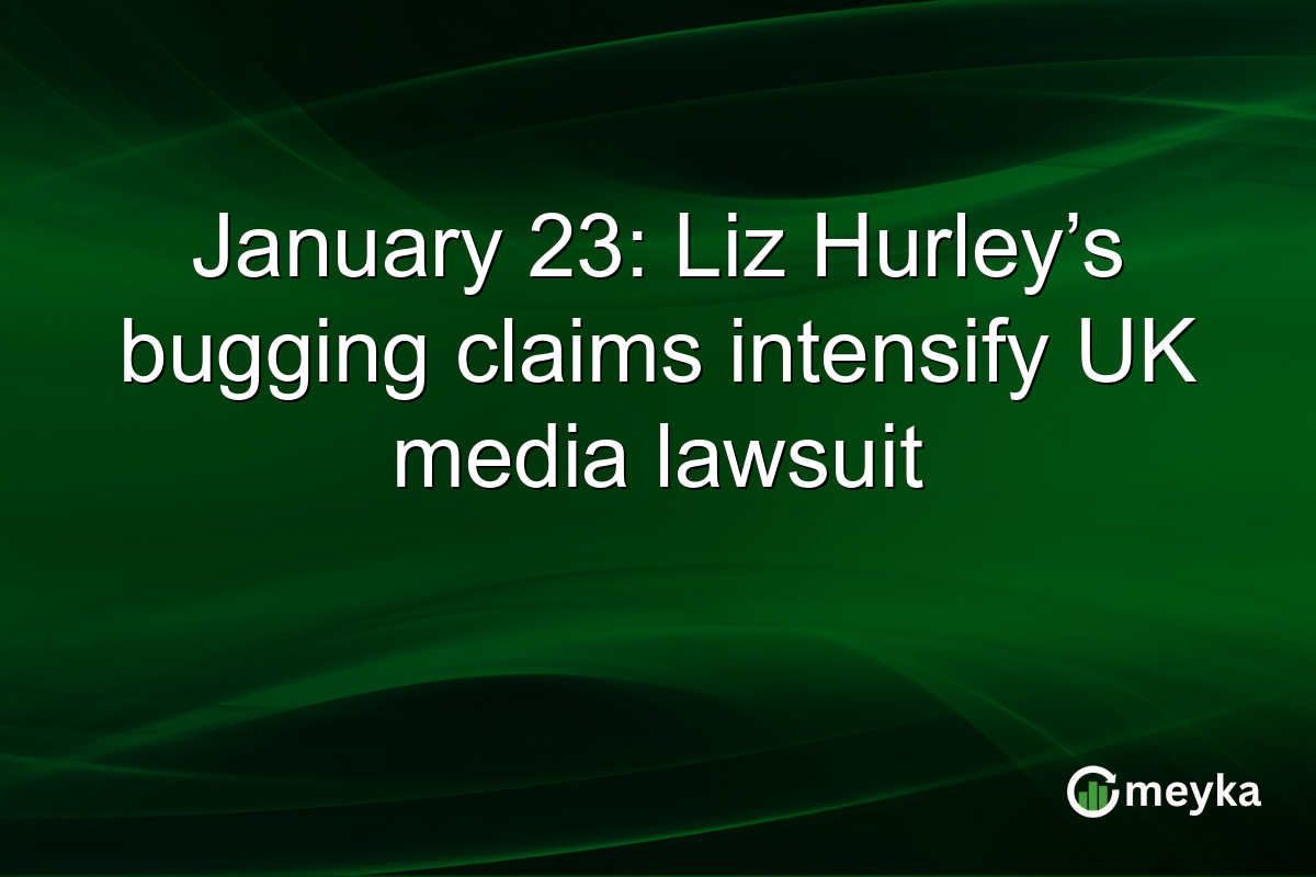 January 23: Liz Hurley’s bugging claims intensify UK media lawsuit