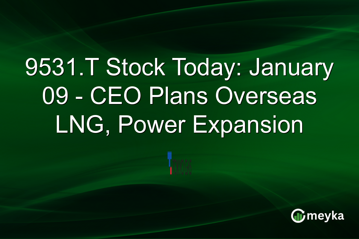 9531.T Stock Today: January 09 - CEO Plans Overseas LNG, Power Expansion