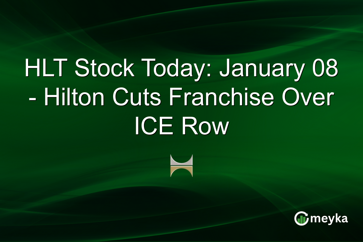 HLT Stock Today: January 08 - Hilton Cuts Franchise Over ICE Row