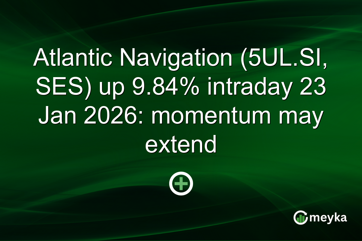 Atlantic Navigation (5UL.SI, SES) up 9.84% intraday 23 Jan 2026: momentum may extend