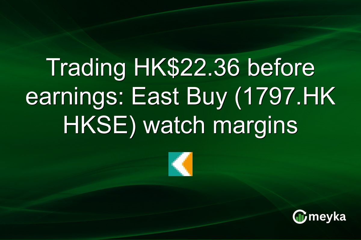Trading HK$22.36 before earnings: East Buy (1797.HK HKSE) watch margins
