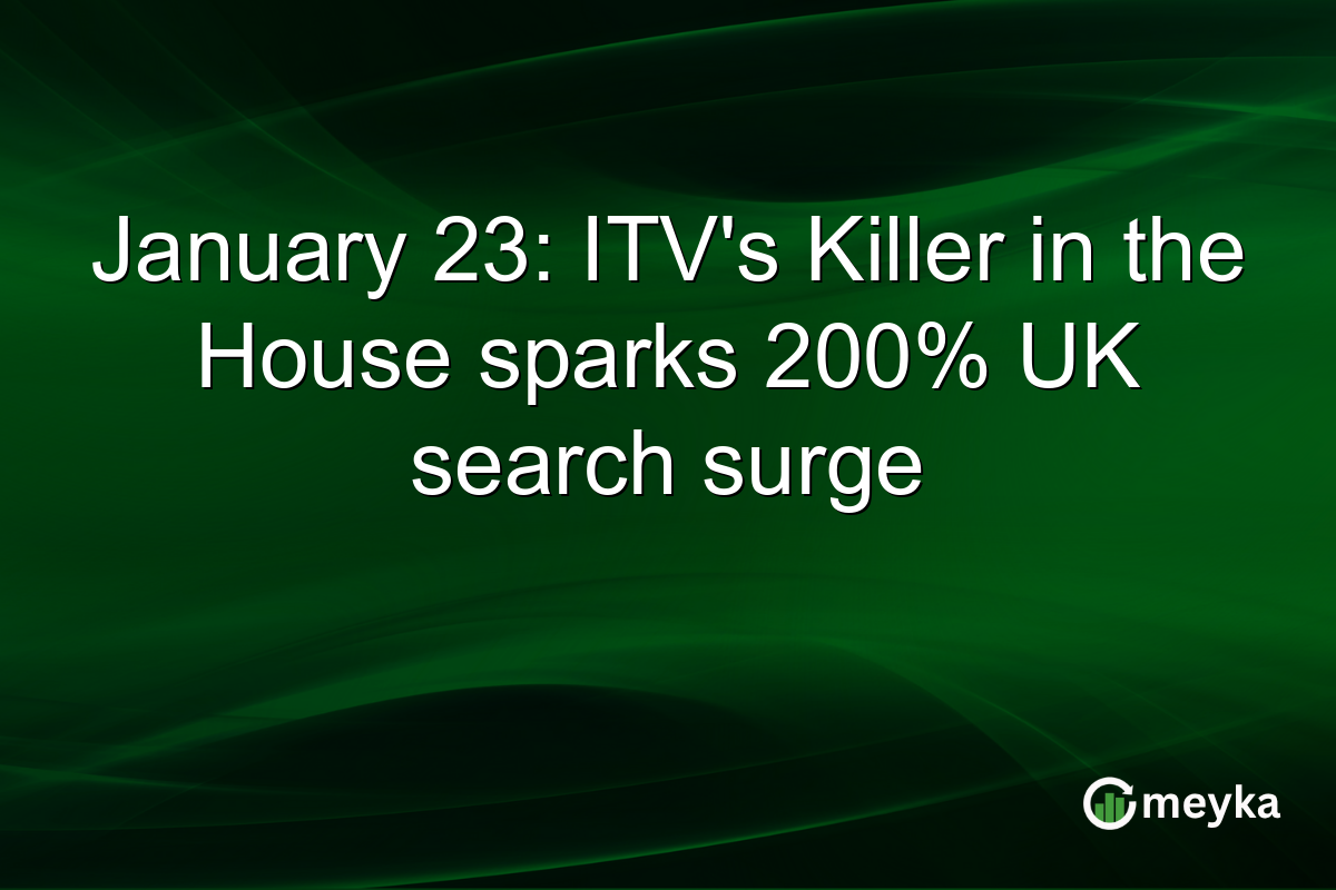 January 23: ITV's Killer in the House sparks 200% UK search surge
