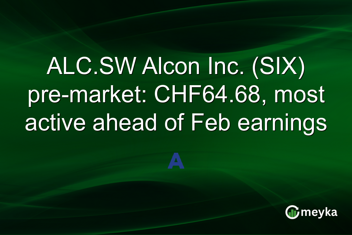 ALC.SW Alcon Inc. (SIX) pre-market: CHF64.68, most active ahead of Feb earnings