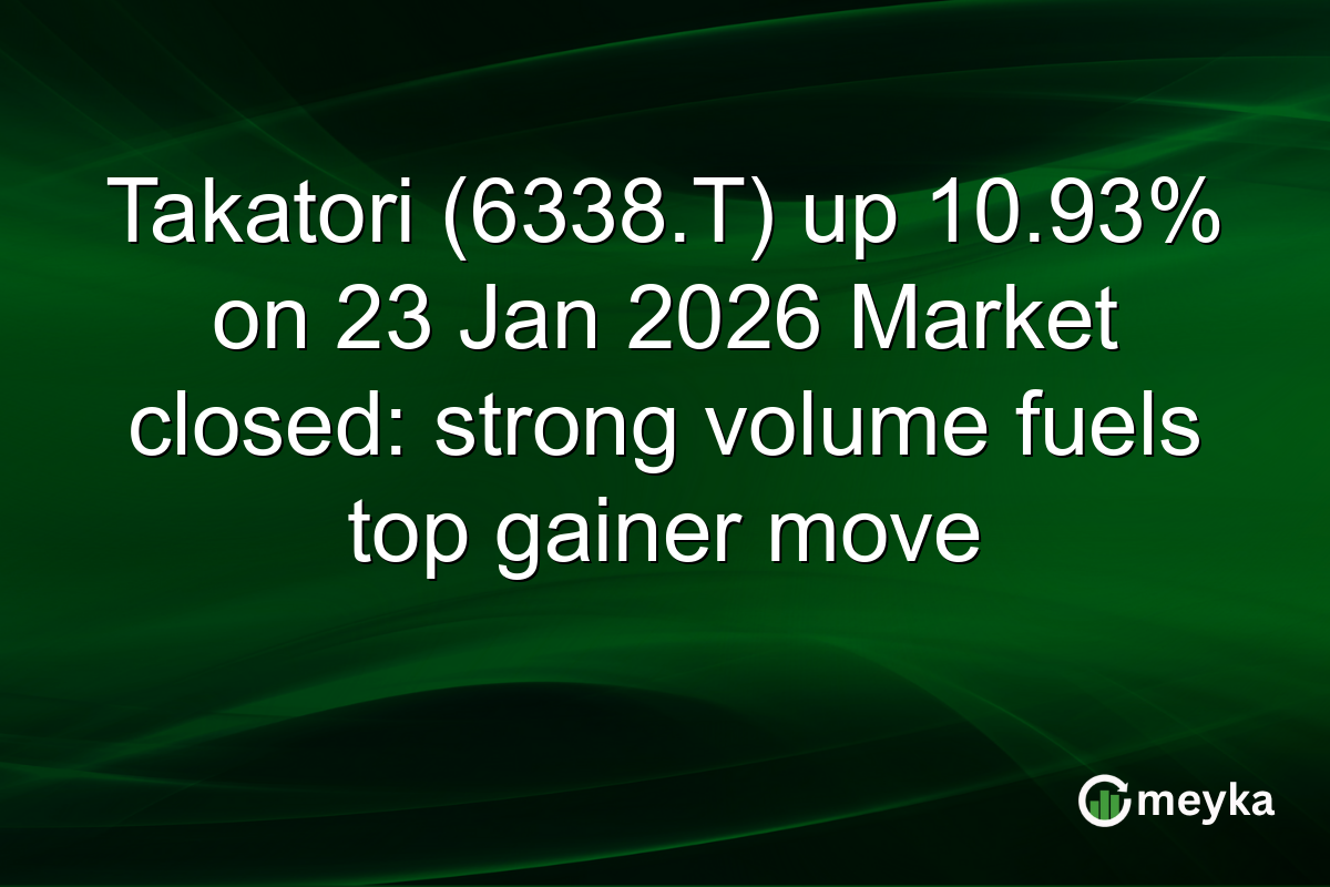 Takatori (6338.T) up 10.93% on 23 Jan 2026 Market closed: strong volume fuels top gainer move