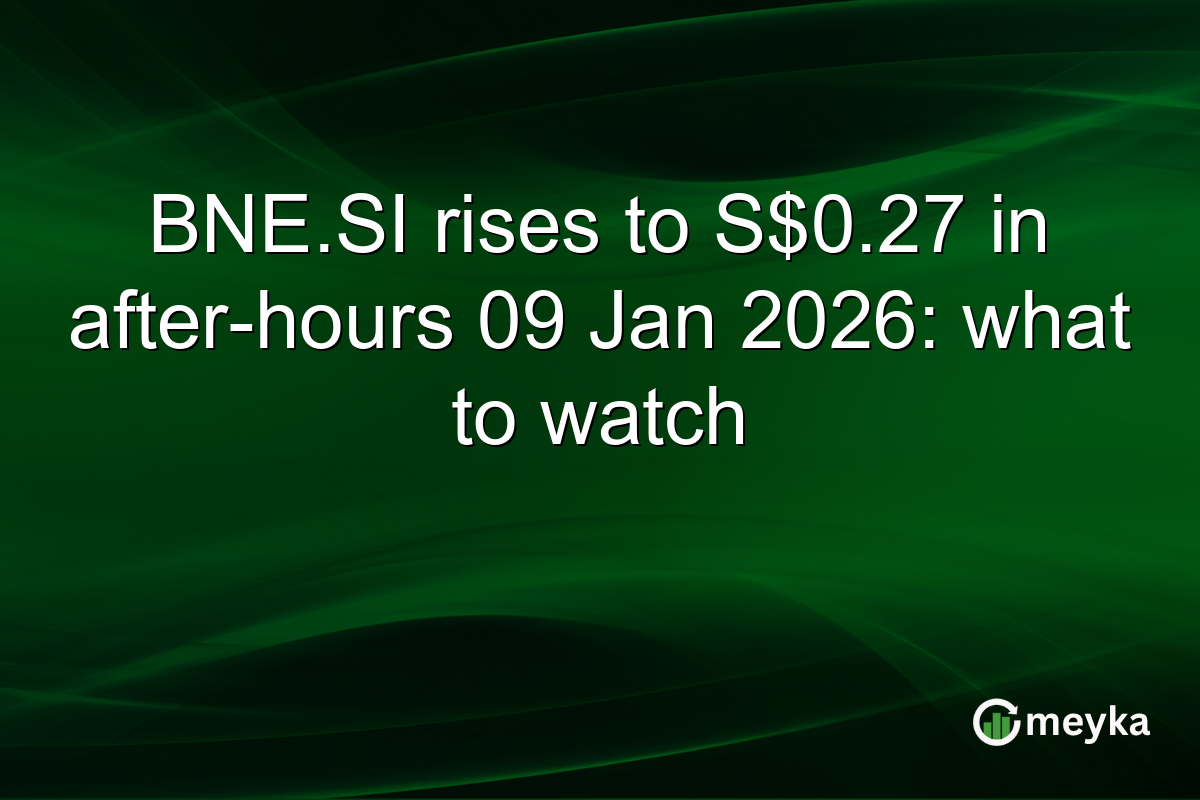 BNE.SI rises to S$0.27 in after-hours 09 Jan 2026: what to watch