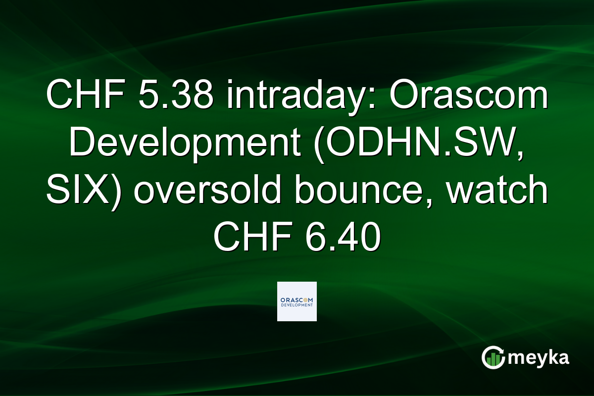 CHF 5.38 intraday: Orascom Development (ODHN.SW, SIX) oversold bounce, watch CHF 6.40
