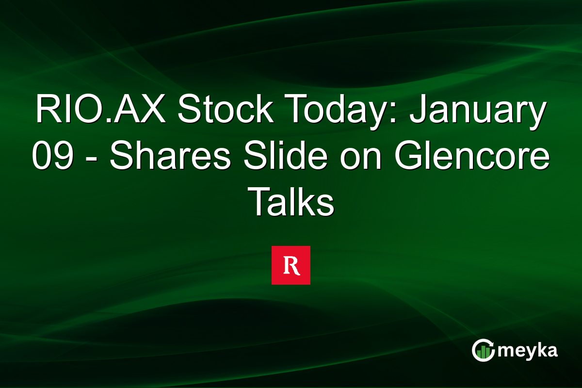 RIO.AX Stock Today: January 09 - Shares Slide on Glencore Talks