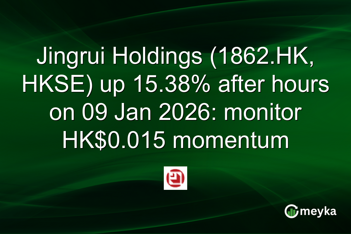 Jingrui Holdings (1862.HK, HKSE) up 15.38% after hours on 09 Jan 2026: monitor HK$0.015 momentum