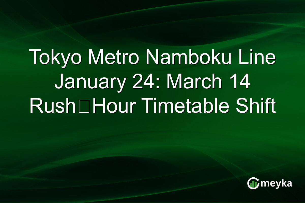 Tokyo Metro Namboku Line January 24: March 14 Rush‑Hour Timetable Shift