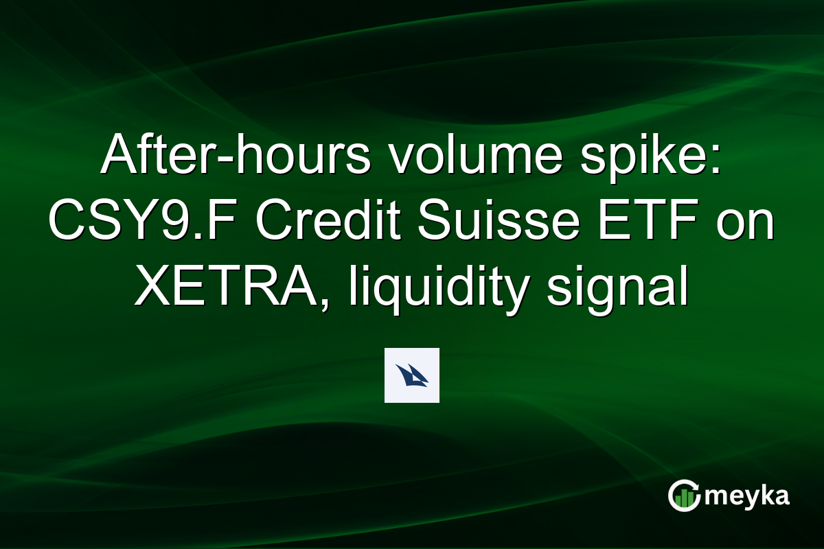After-hours volume spike: CSY9.F Credit Suisse ETF on XETRA, liquidity signal