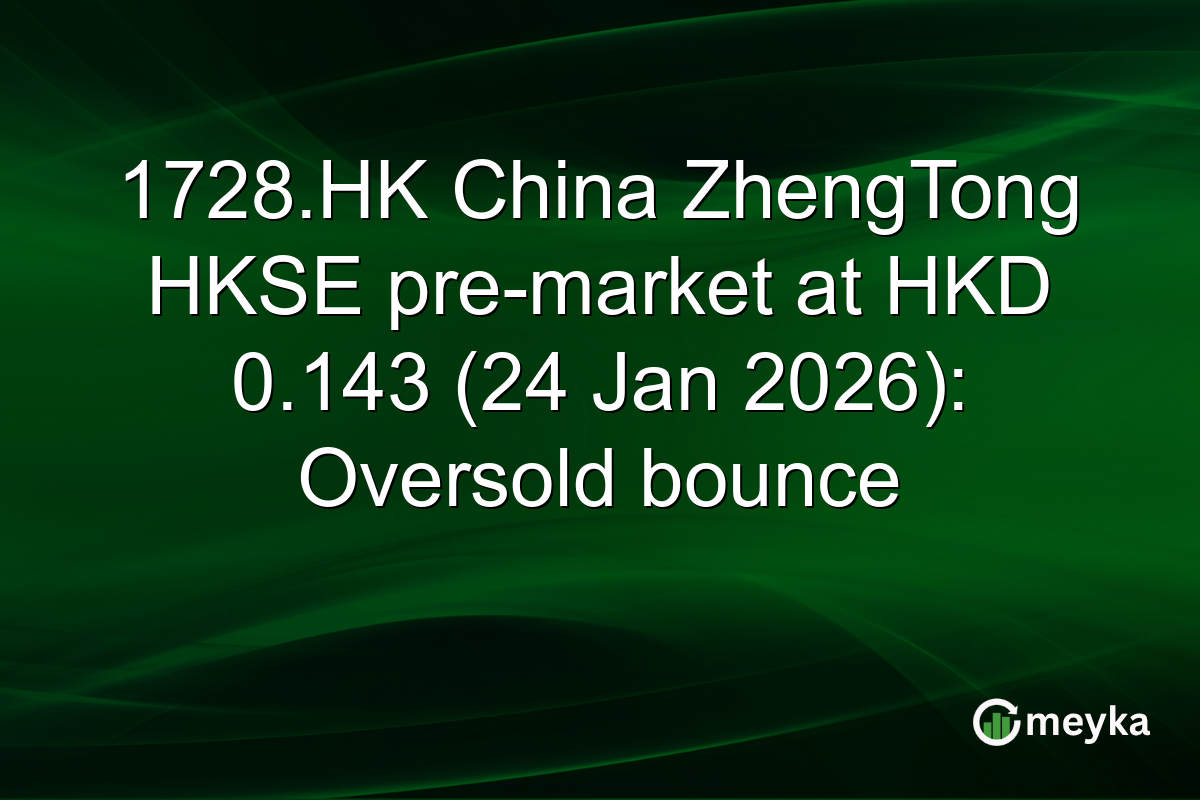 1728.HK China ZhengTong HKSE pre-market at HKD 0.143 (24 Jan 2026): Oversold bounce