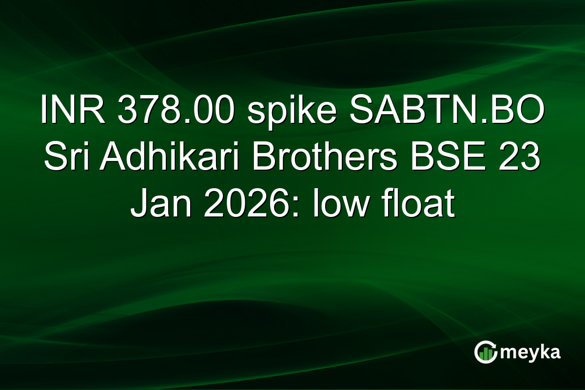 INR 378.00 spike SABTN.BO Sri Adhikari Brothers BSE 23 Jan 2026: low float