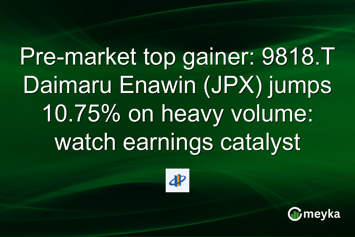 Pre-market top gainer: 9818.T Daimaru Enawin (JPX) jumps 10.75% on heavy volume: watch earnings catalyst