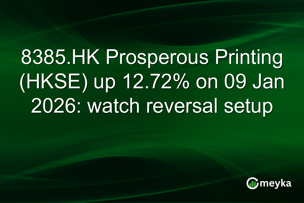 8385.HK Prosperous Printing (HKSE) up 12.72% on 09 Jan 2026: watch reversal setup