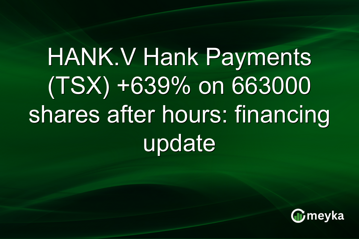 HANK.V Hank Payments (TSX) +639% on 663000 shares after hours: financing update