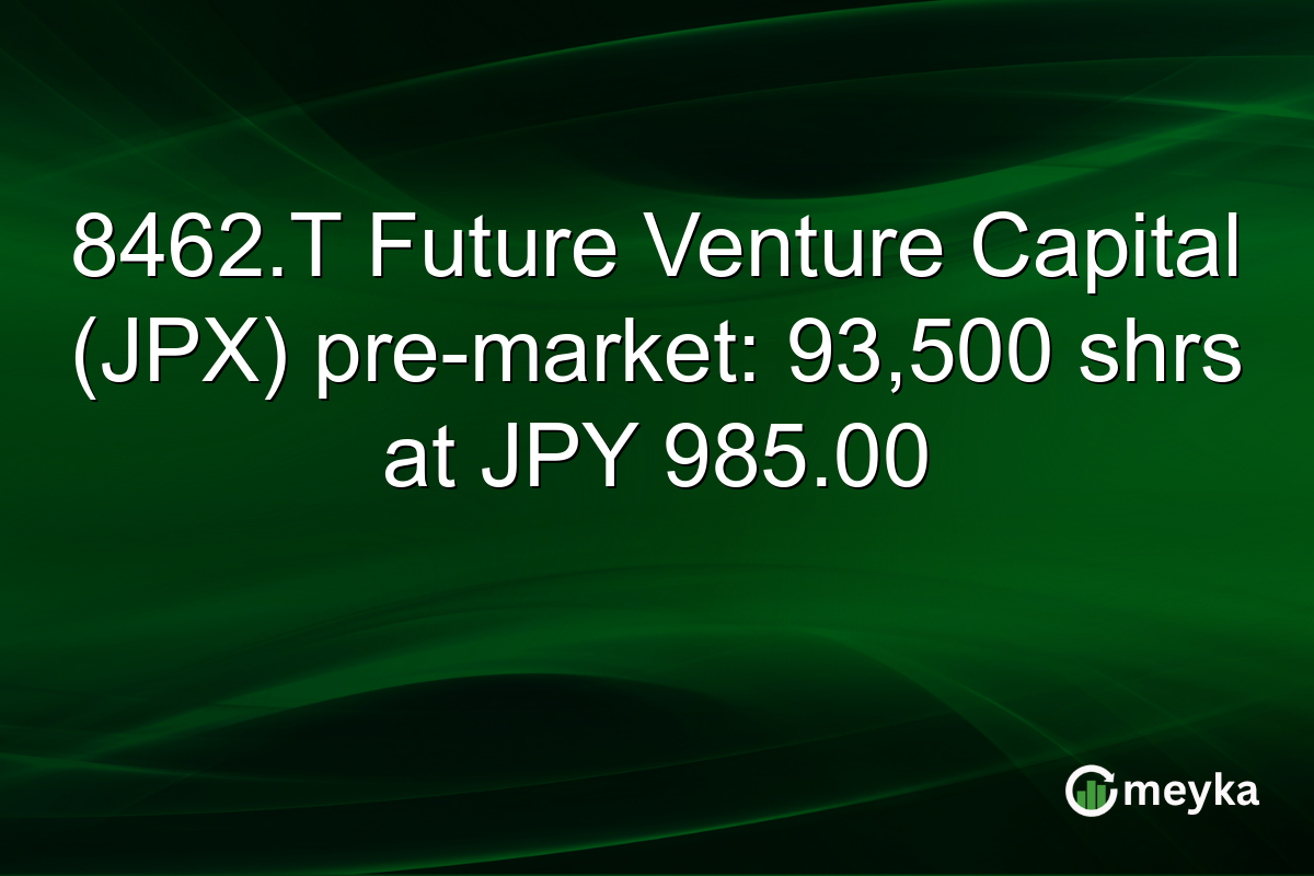 8462.T Future Venture Capital (JPX) pre-market: 93,500 shrs at JPY 985.00