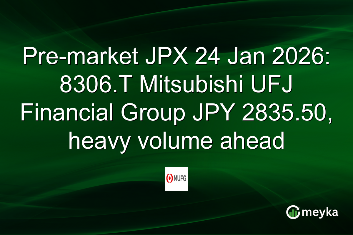 Pre-market JPX 24 Jan 2026: 8306.T Mitsubishi UFJ Financial Group JPY 2835.50, heavy volume ahead