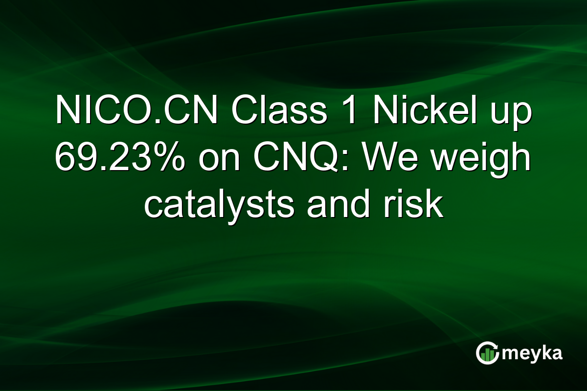 NICO.CN Class 1 Nickel up 69.23% on CNQ: We weigh catalysts and risk