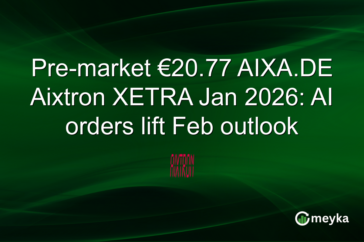 Pre-market €20.77 AIXA.DE Aixtron XETRA Jan 2026: AI orders lift Feb outlook