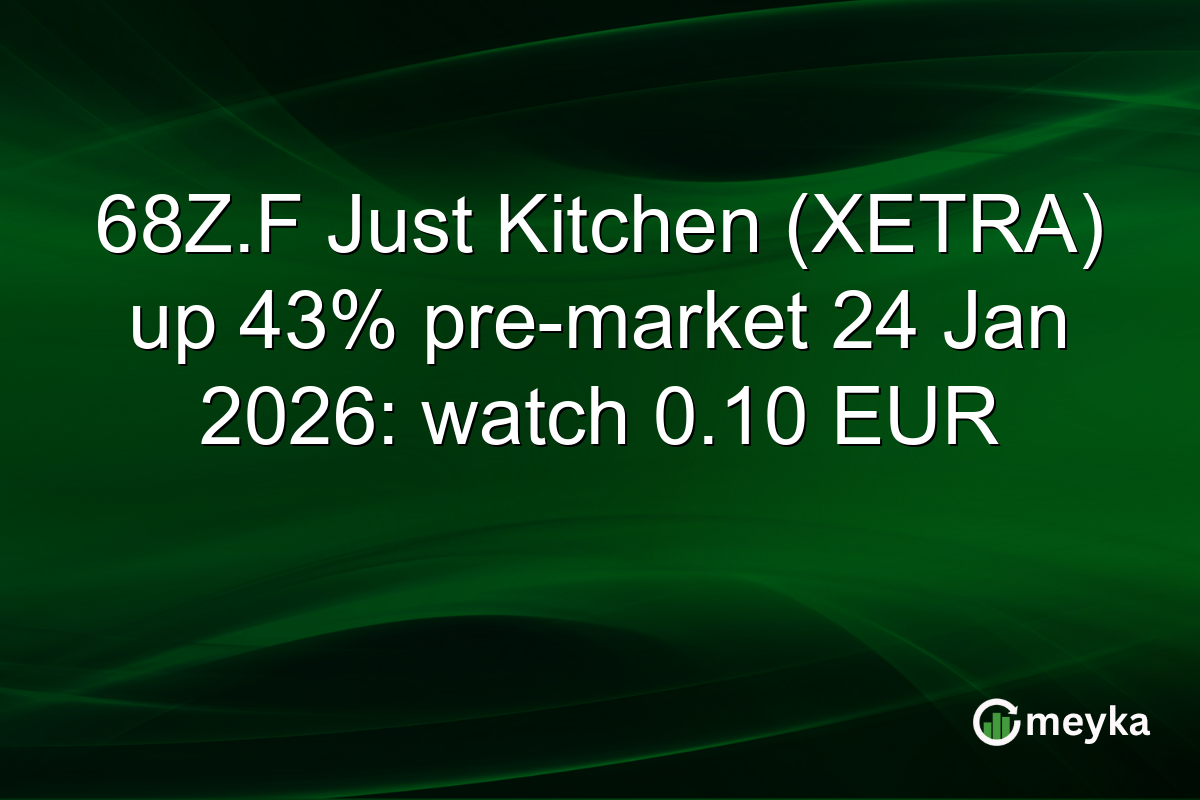 68Z.F Just Kitchen (XETRA) up 43% pre-market 24 Jan 2026: watch 0.10 EUR