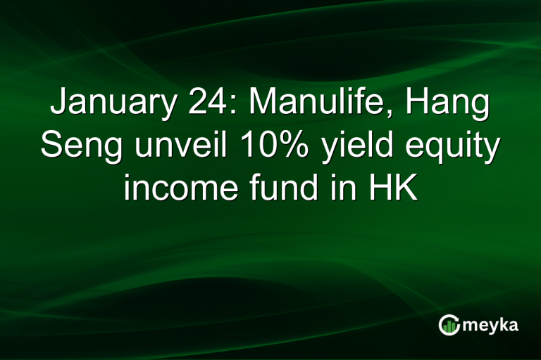 January 24: Manulife, Hang Seng unveil 10% yield equity income fund in HK