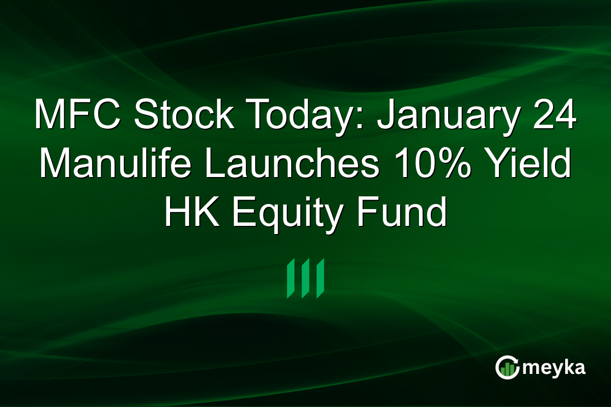 MFC Stock Today: January 24 Manulife Launches 10% Yield HK Equity Fund