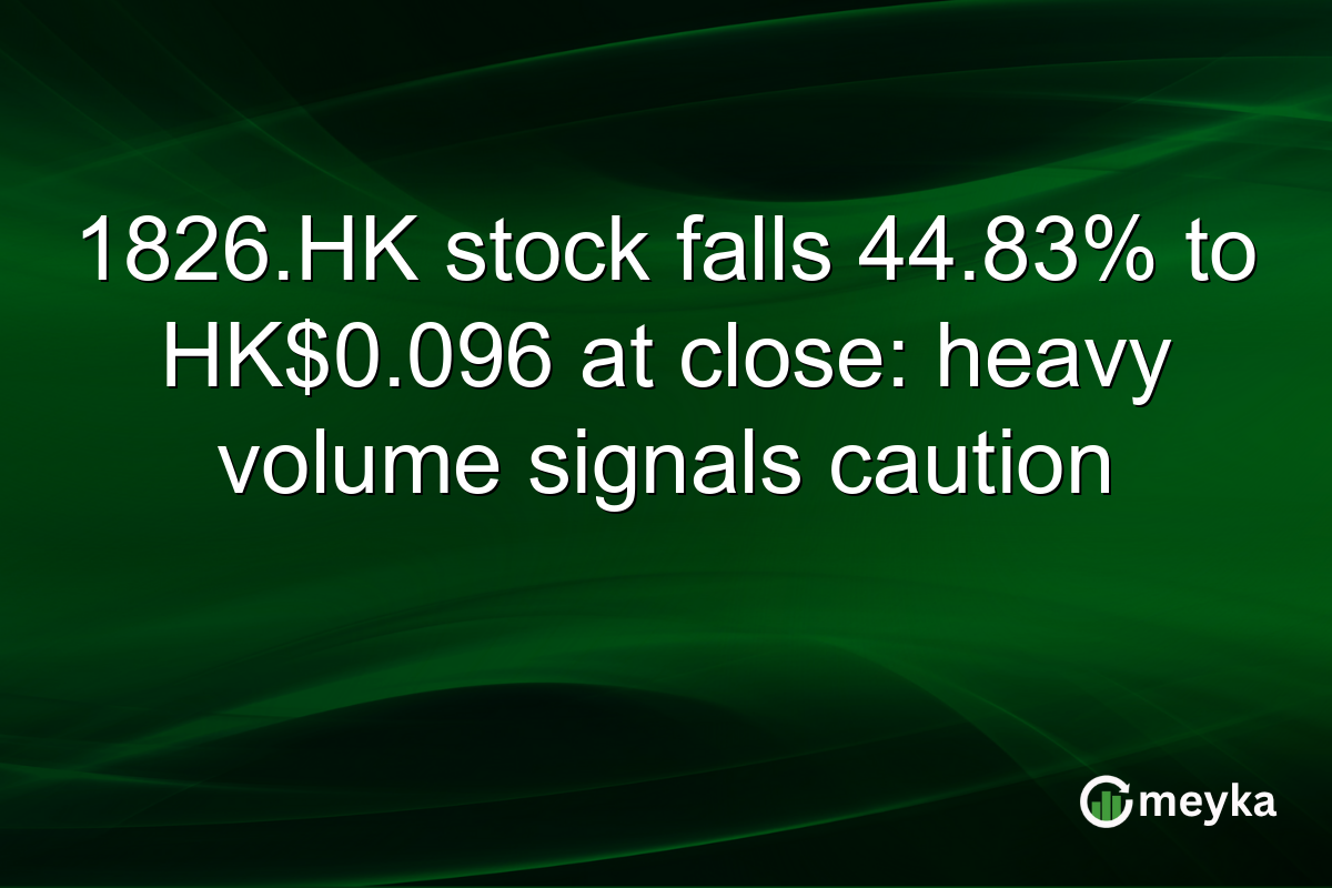 1826.HK stock falls 44.83% to HK$0.096 at close: heavy volume signals caution