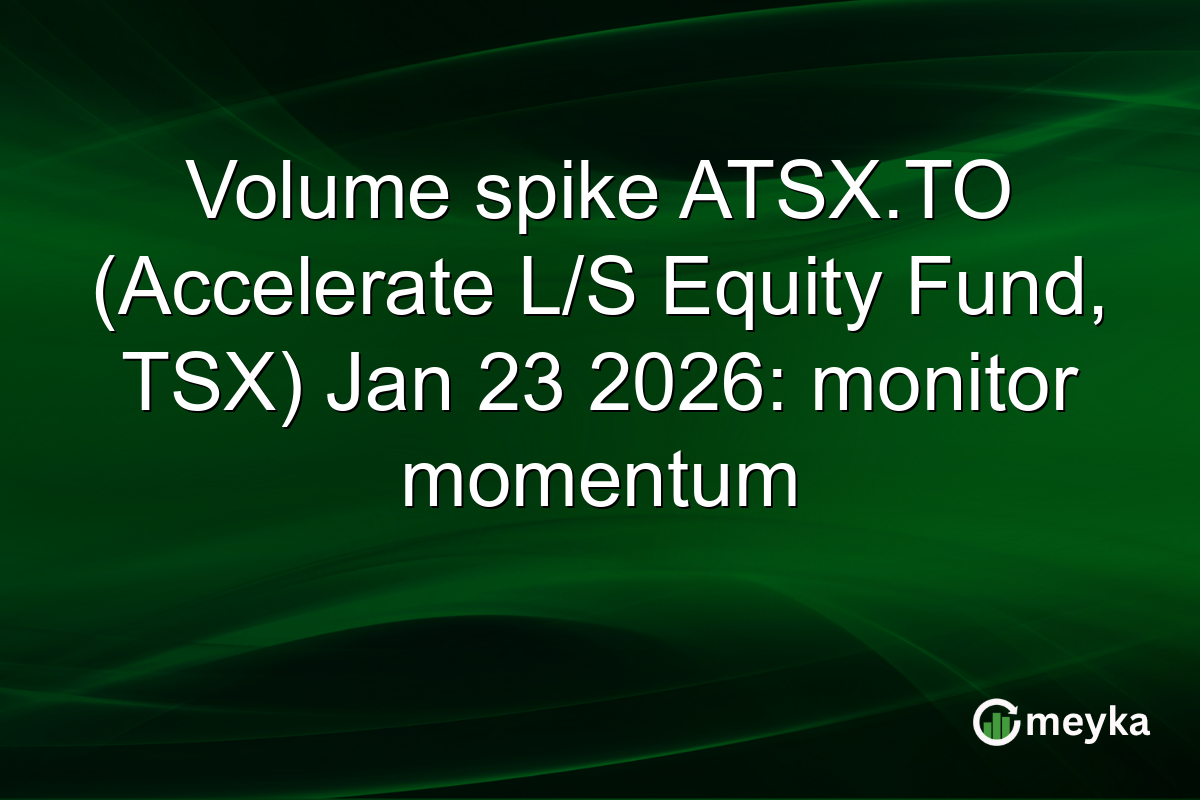 Volume spike ATSX.TO (Accelerate L/S Equity Fund, TSX) Jan 23 2026: monitor momentum