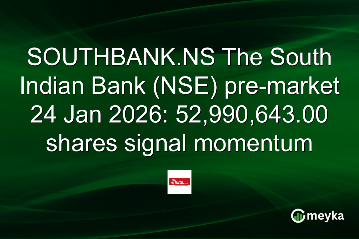 SOUTHBANK.NS The South Indian Bank (NSE) pre-market 24 Jan 2026: 52,990,643.00 shares signal momentum
