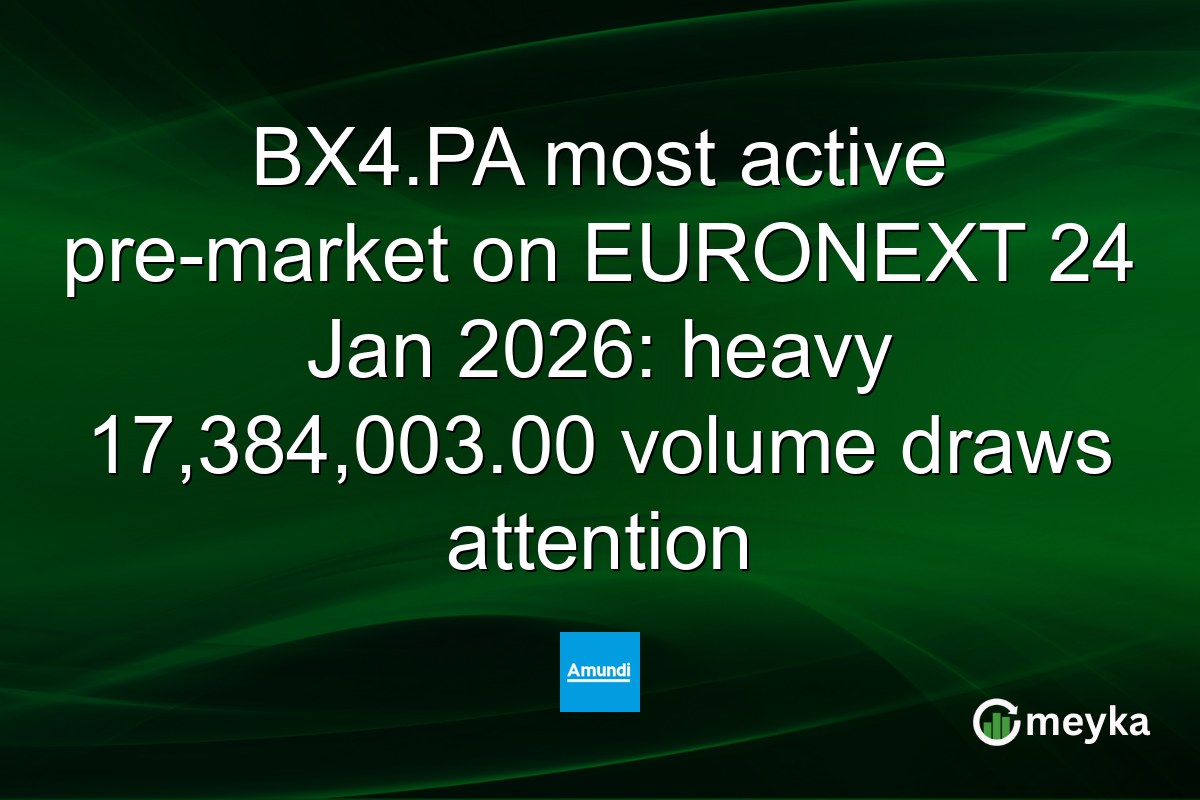 BX4.PA most active pre-market on EURONEXT 24 Jan 2026: heavy 17,384,003.00 volume draws attention