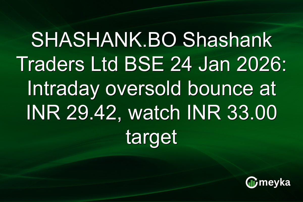 SHASHANK.BO Shashank Traders Ltd BSE 24 Jan 2026: Intraday oversold bounce at INR 29.42, watch INR 33.00 target