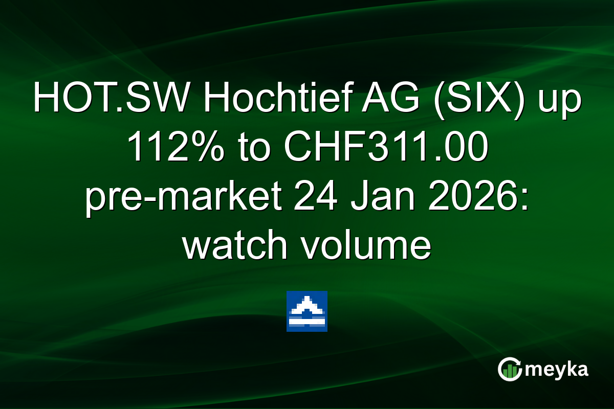 HOT.SW Hochtief AG (SIX) up 112% to CHF311.00 pre-market 24 Jan 2026: watch volume