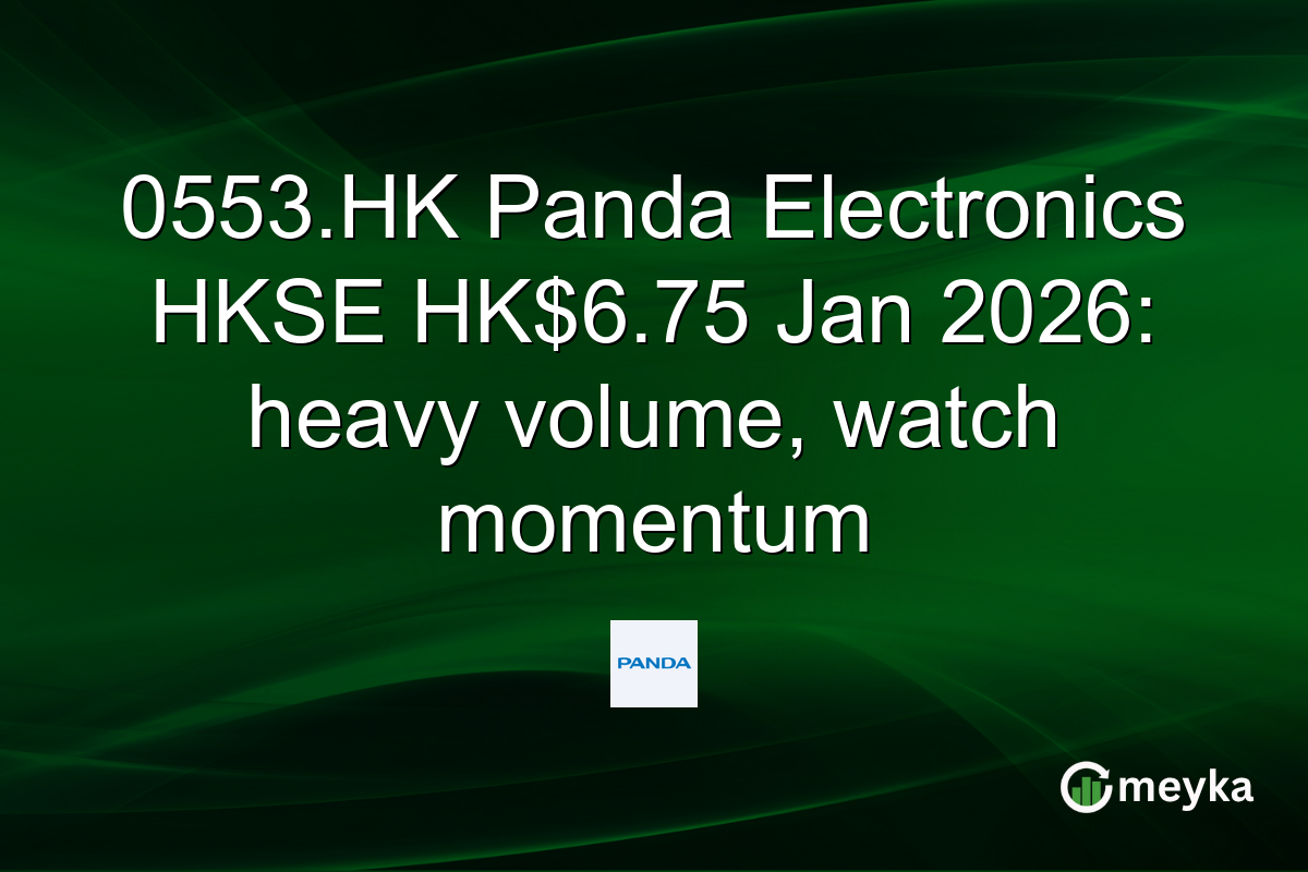 0553.HK Panda Electronics HKSE HK$6.75 Jan 2026: heavy volume, watch momentum
