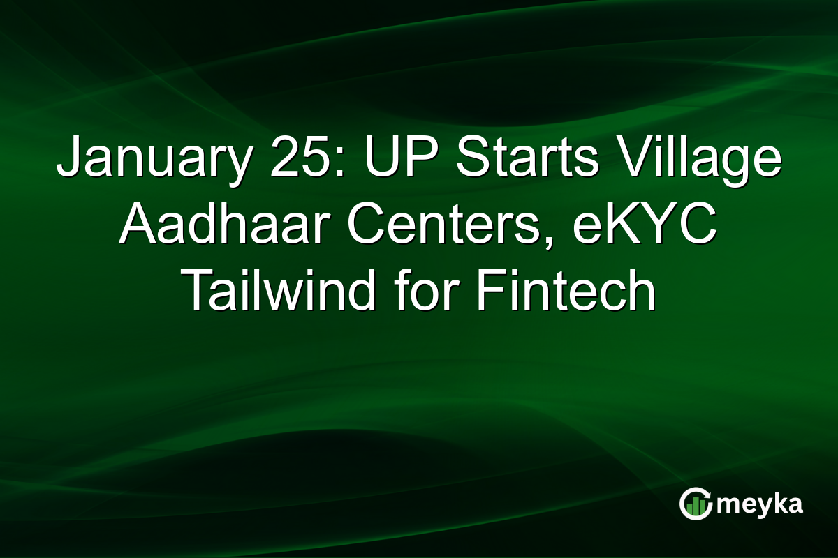 January 25: UP Starts Village Aadhaar Centers, eKYC Tailwind for Fintech