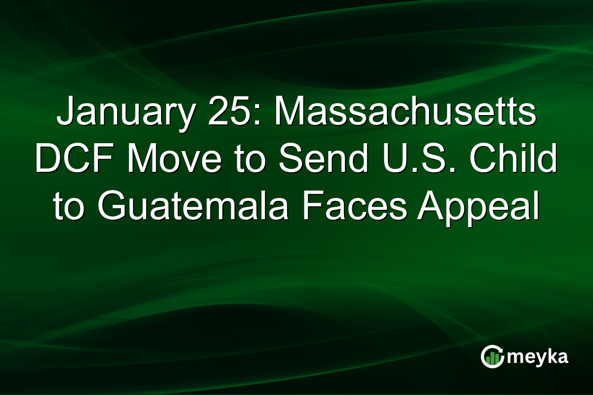 January 25: Massachusetts DCF Move to Send U.S. Child to Guatemala Faces Appeal