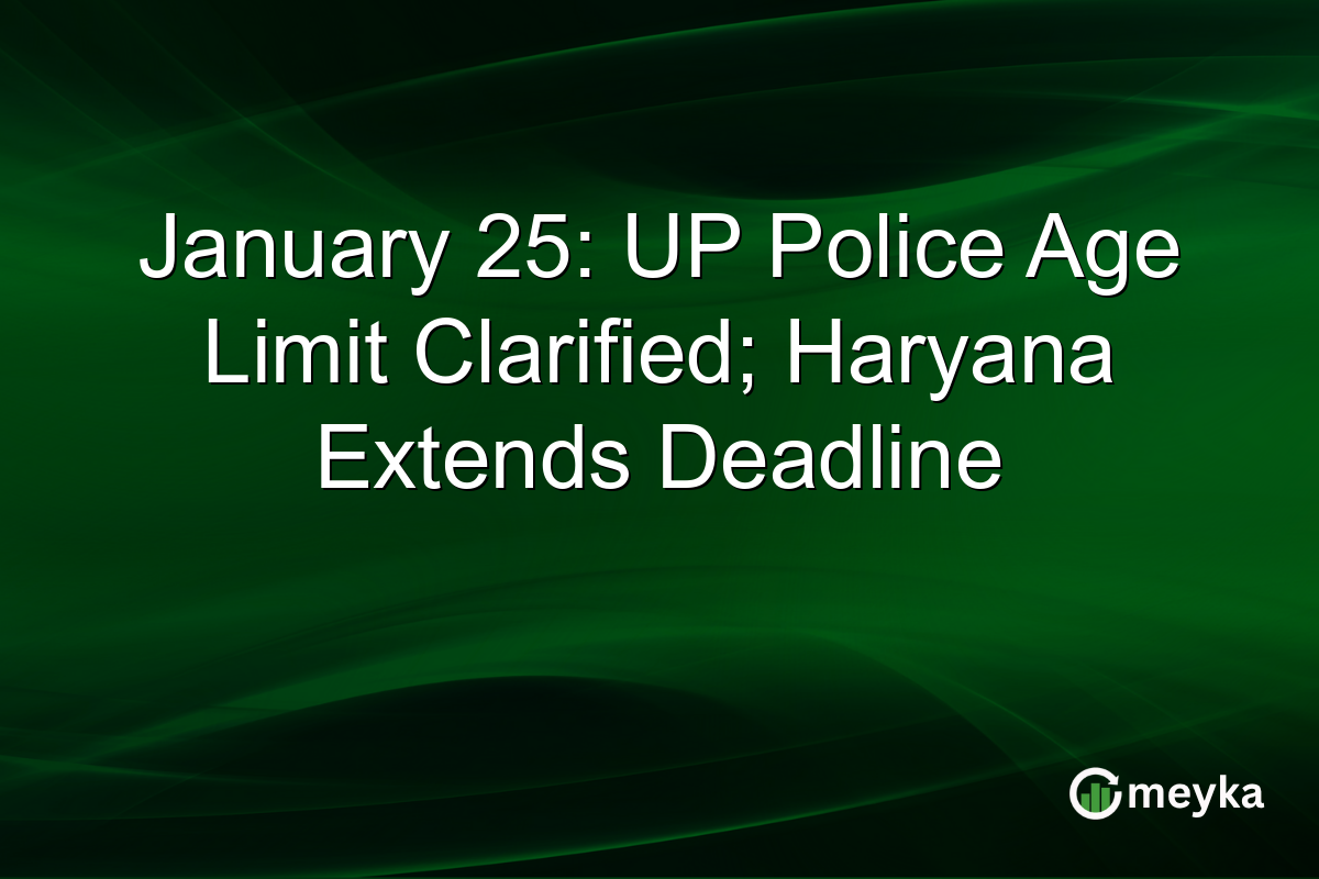 January 25: UP Police Age Limit Clarified; Haryana Extends Deadline