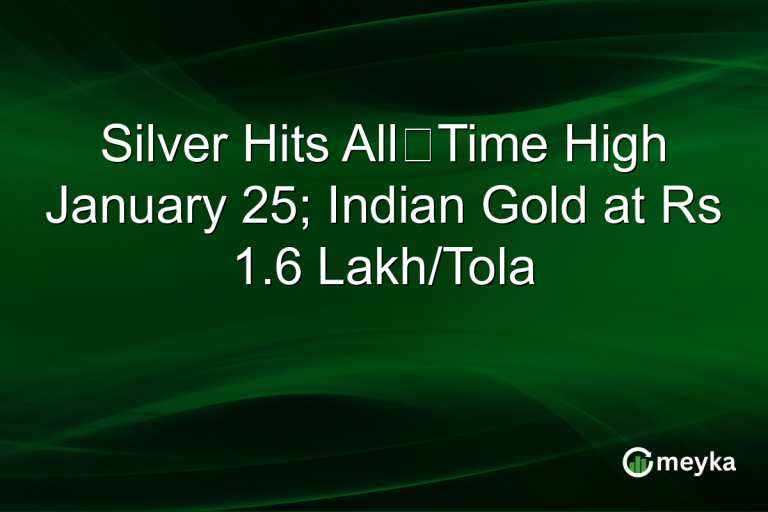 Silver Hits All‑Time High January 25; Indian Gold at Rs 1.6 Lakh/Tola