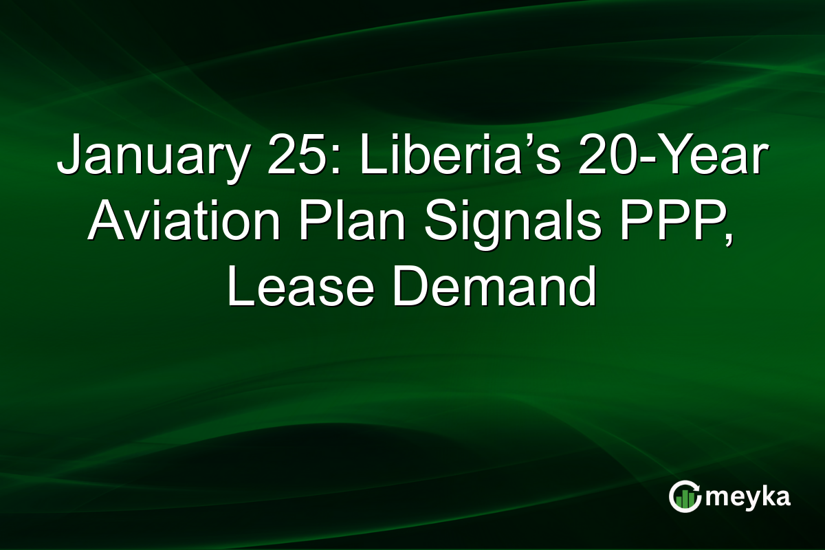 January 25: Liberia’s 20-Year Aviation Plan Signals PPP, Lease Demand