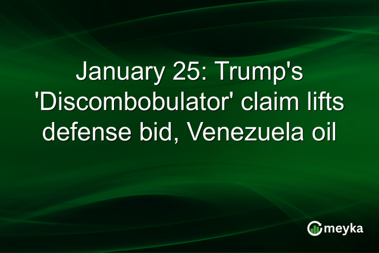 January 25: Trump's 'Discombobulator' claim lifts defense bid, Venezuela oil