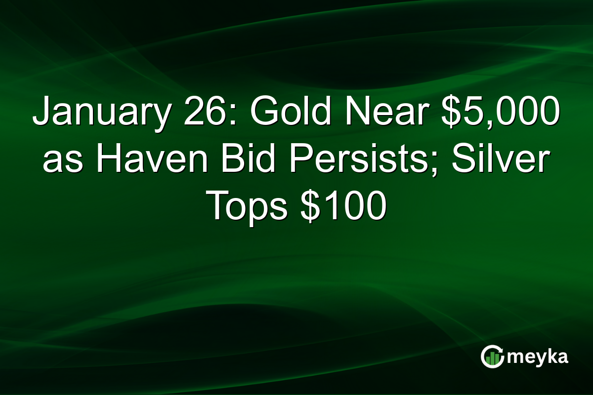 January 26: Gold Near $5,000 as Haven Bid Persists; Silver Tops $100