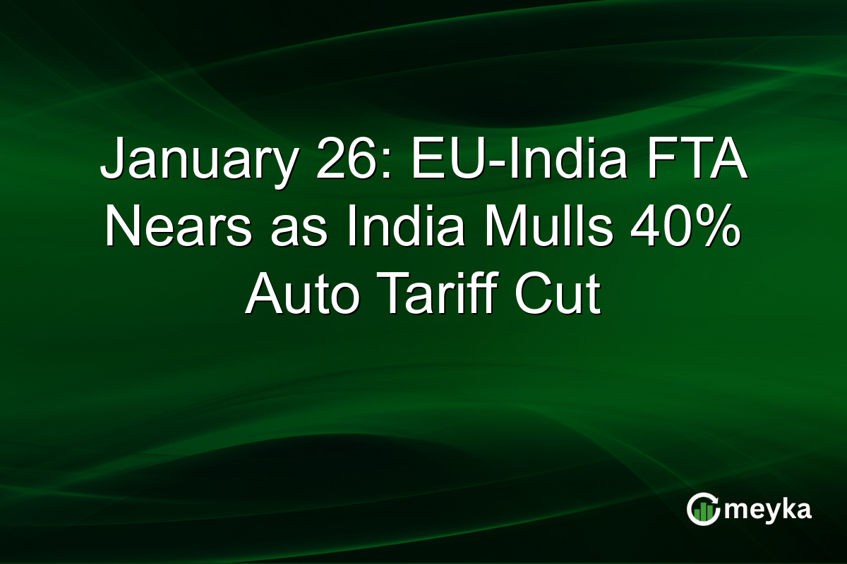 January 26: EU-India FTA Nears as India Mulls 40% Auto Tariff Cut