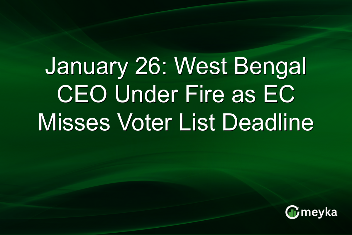January 26: West Bengal CEO Under Fire as EC Misses Voter List Deadline