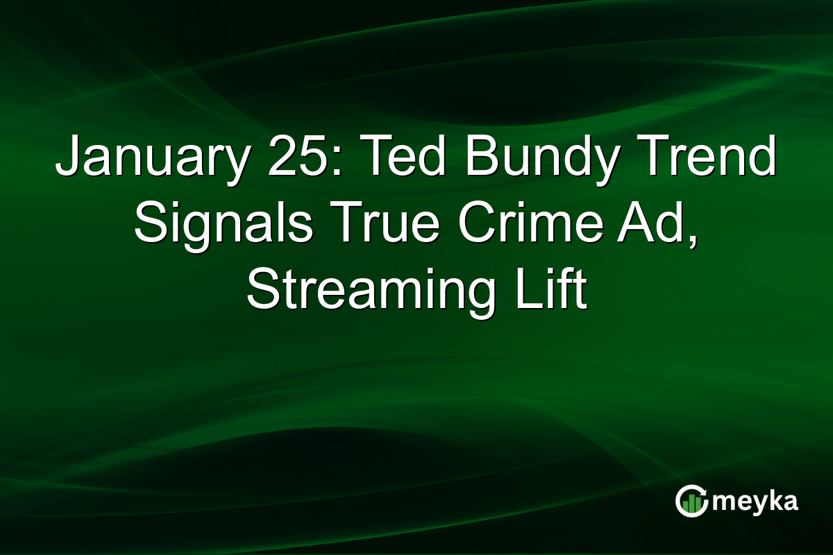 January 25: Ted Bundy Trend Signals True Crime Ad, Streaming Lift