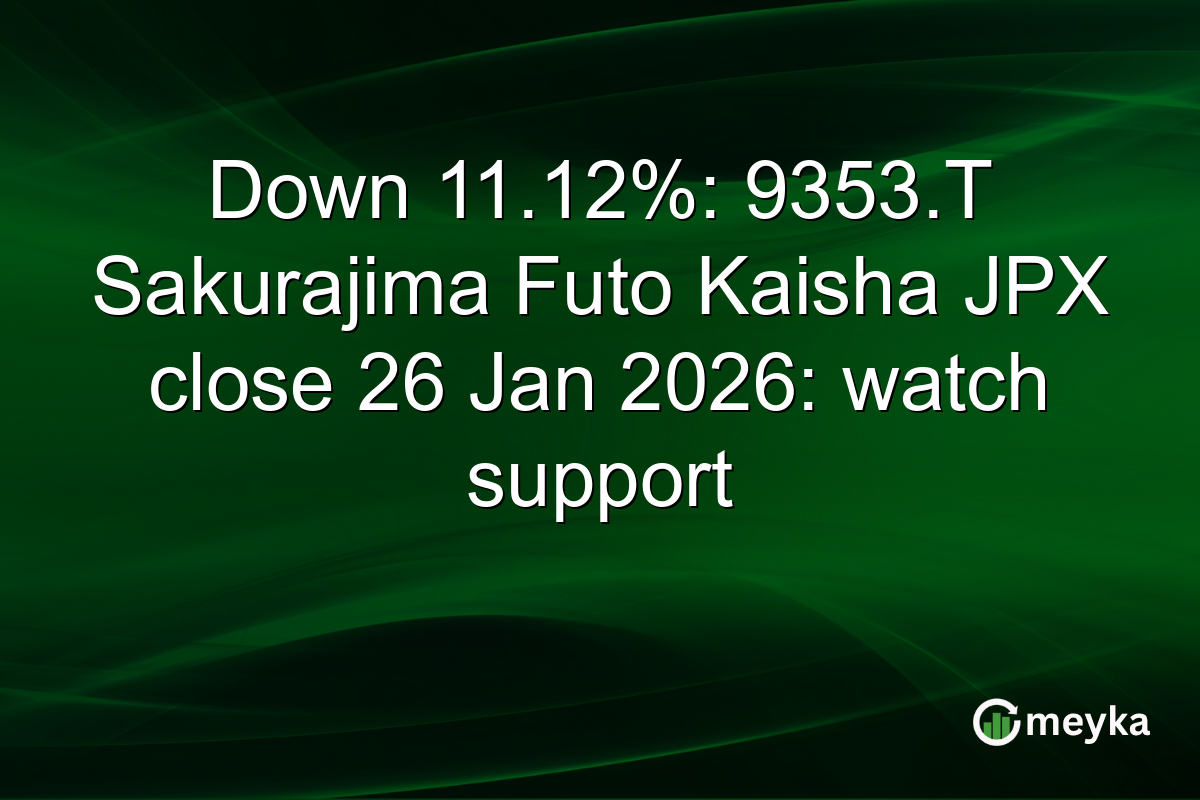 Down 11.12%: 9353.T Sakurajima Futo Kaisha JPX close 26 Jan 2026: watch support