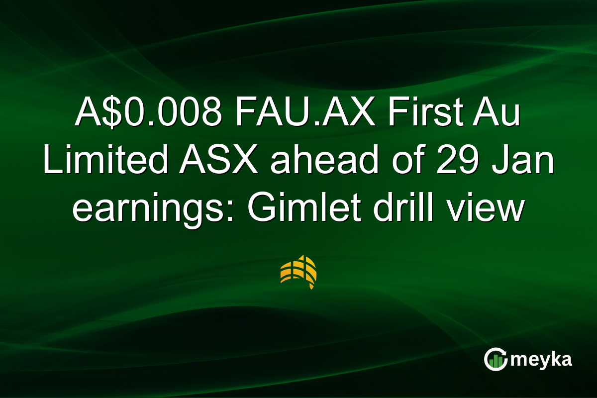 A$0.008 FAU.AX First Au Limited ASX ahead of 29 Jan earnings: Gimlet drill view