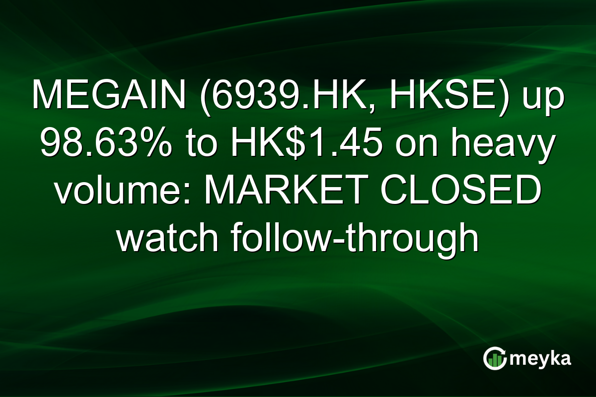 MEGAIN (6939.HK, HKSE) up 98.63% to HK$1.45 on heavy volume: MARKET CLOSED watch follow-through